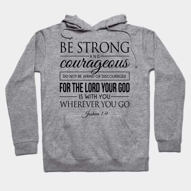 Be strong and courageous. Do not be frightened, and do not be dismayed, for the LORD your God is with you wherever you go - Joshua 1:9 | Bible Quotes Hoodie by Hoomie Apparel